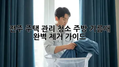 전주 주택 관리 청소: 주방 기름때 완벽 제거 가이드