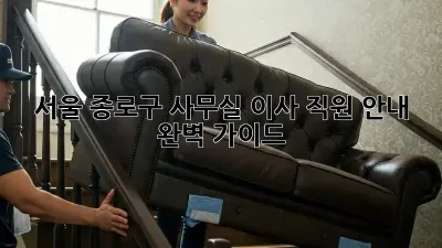 서울 종로구 사무실 이사: 직원 안내 완벽 가이드